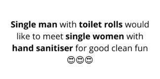 Single man with toilet rolls would like to meet single women with hand sanitiser for good clean fun ???
